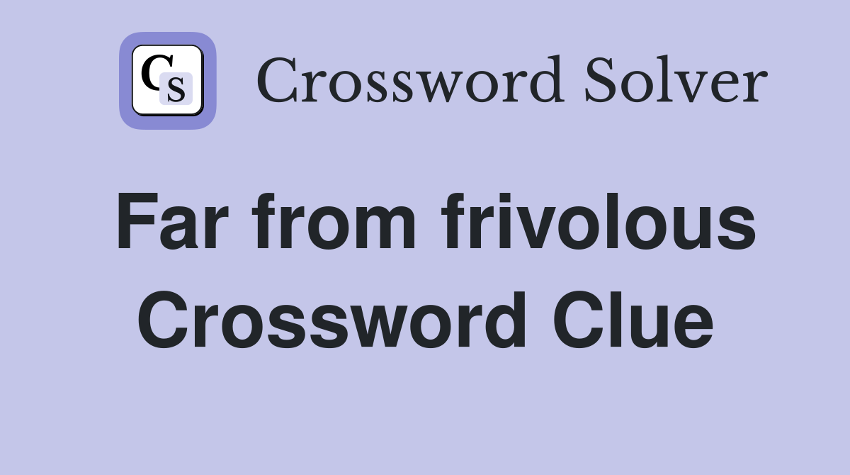 Far from frivolous Crossword Clue
