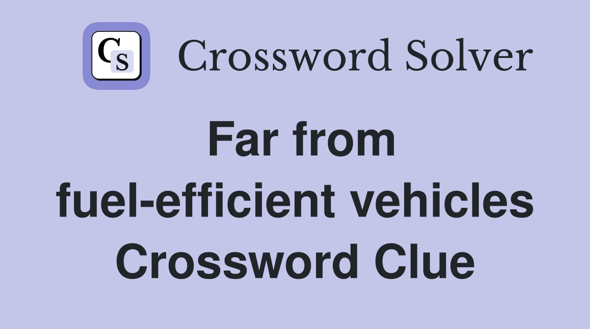 Far from fuel-efficient vehicles Crossword Clue