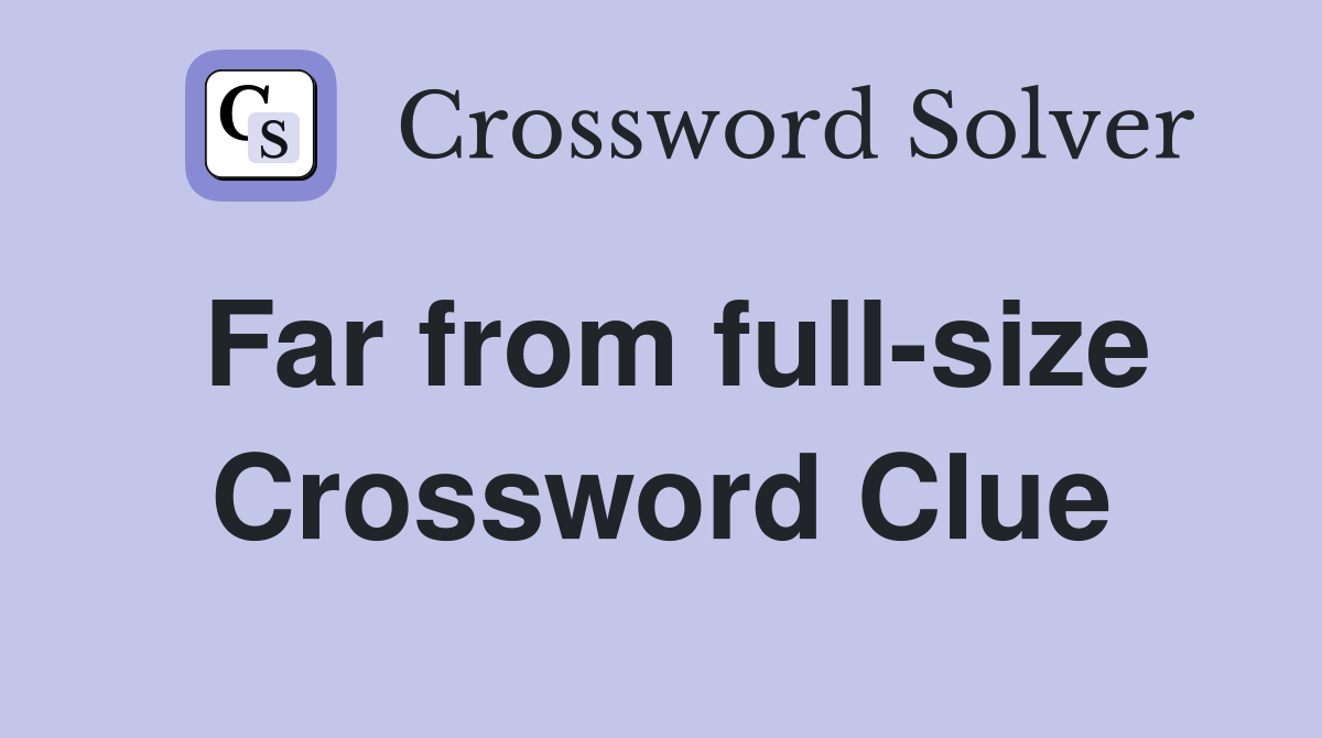 Far from full-size Crossword Clue