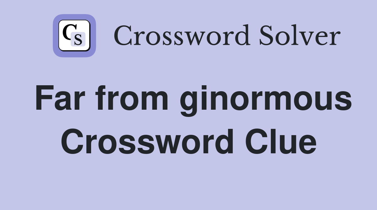 Far from ginormous Crossword Clue