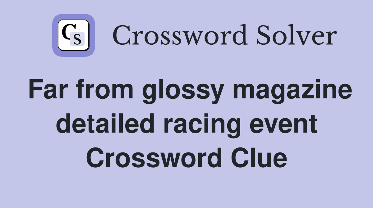 Far from glossy magazine detailed racing event Crossword Clue
