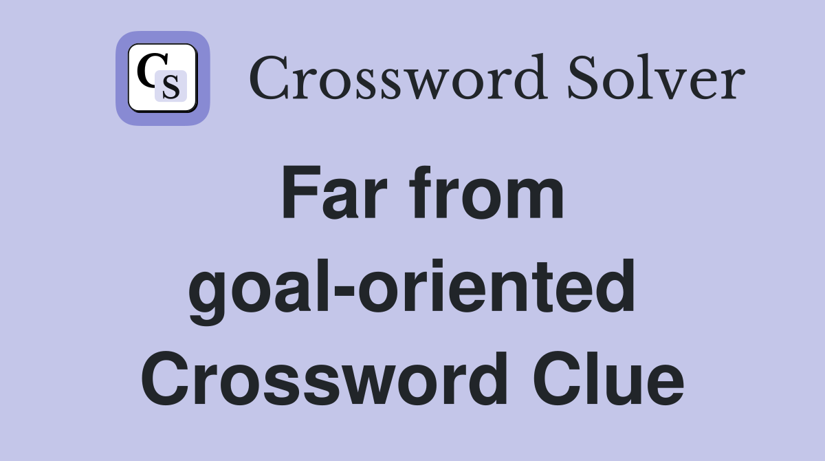 Far from goal-oriented Crossword Clue