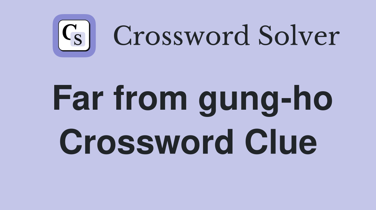 Far from gung-ho Crossword Clue