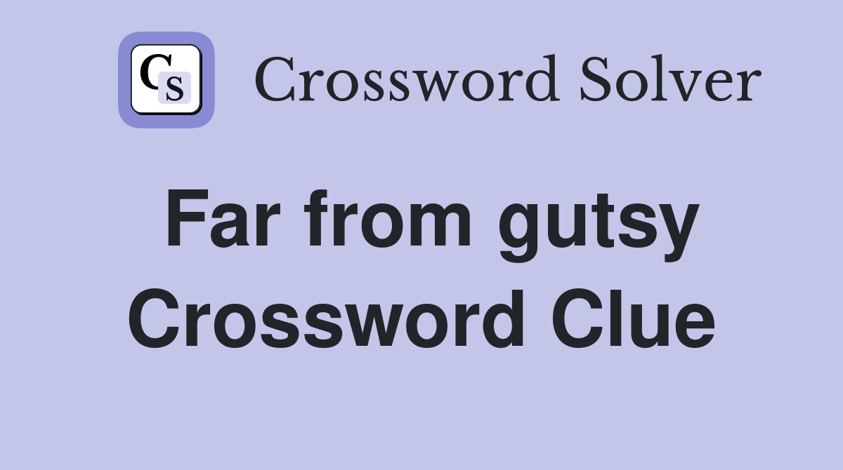 Far from gutsy Crossword Clue