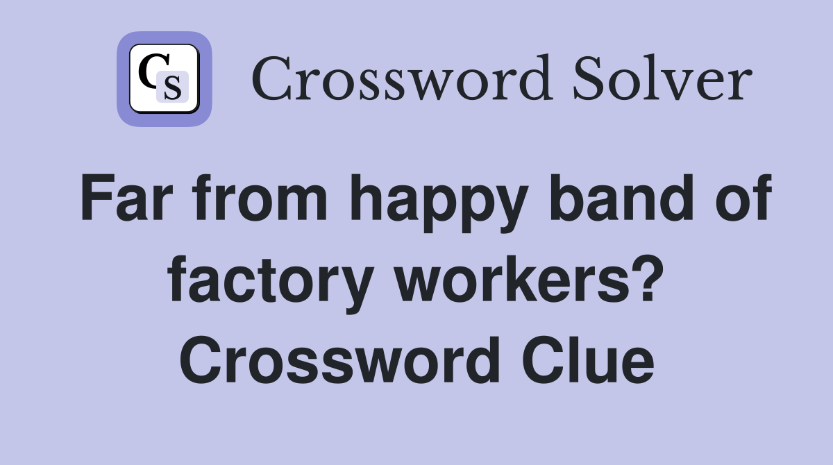 Far from happy band of factory workers? Crossword Clue