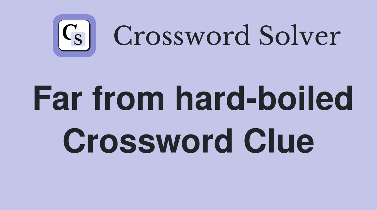 Far from hard-boiled Crossword Clue