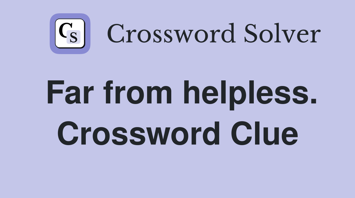 Far from helpless. Crossword Clue