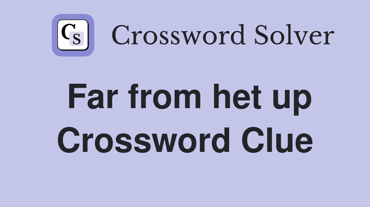 Far from het up Crossword Clue