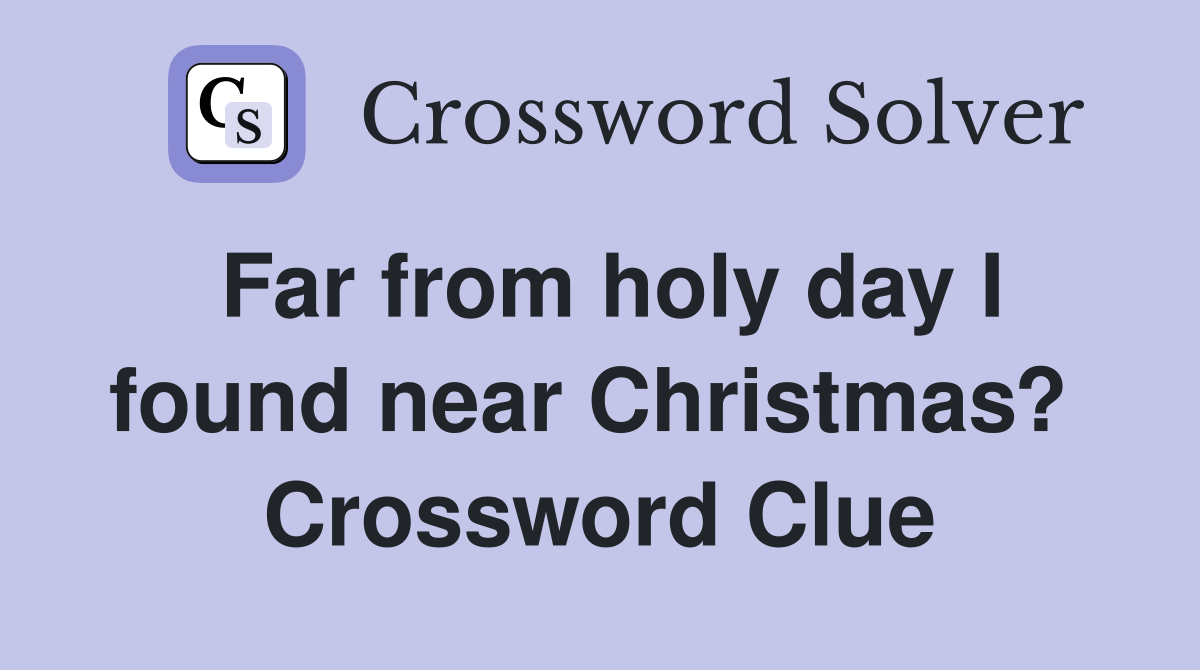 Far from holy day I found near Christmas?  Crossword Clue