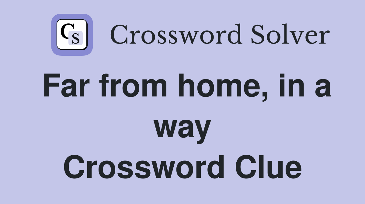 Far from home, in a way Crossword Clue
