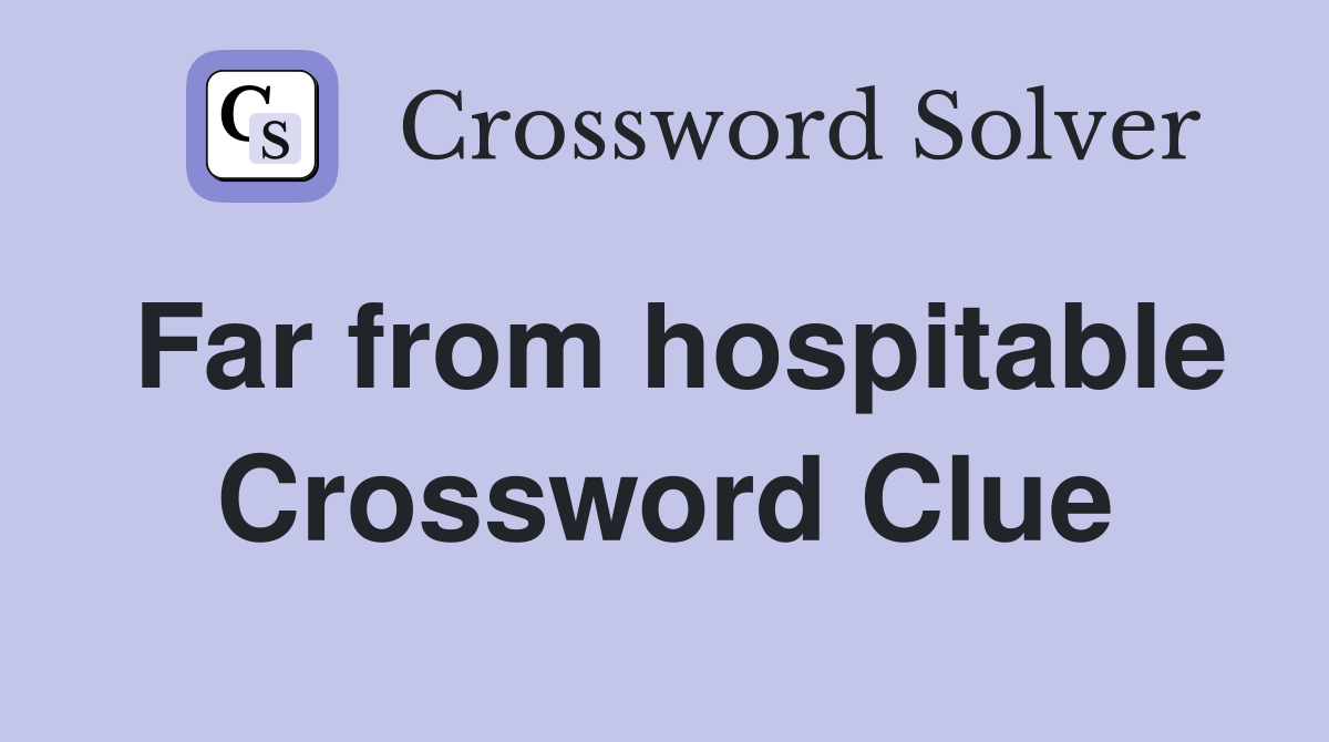Far from hospitable Crossword Clue