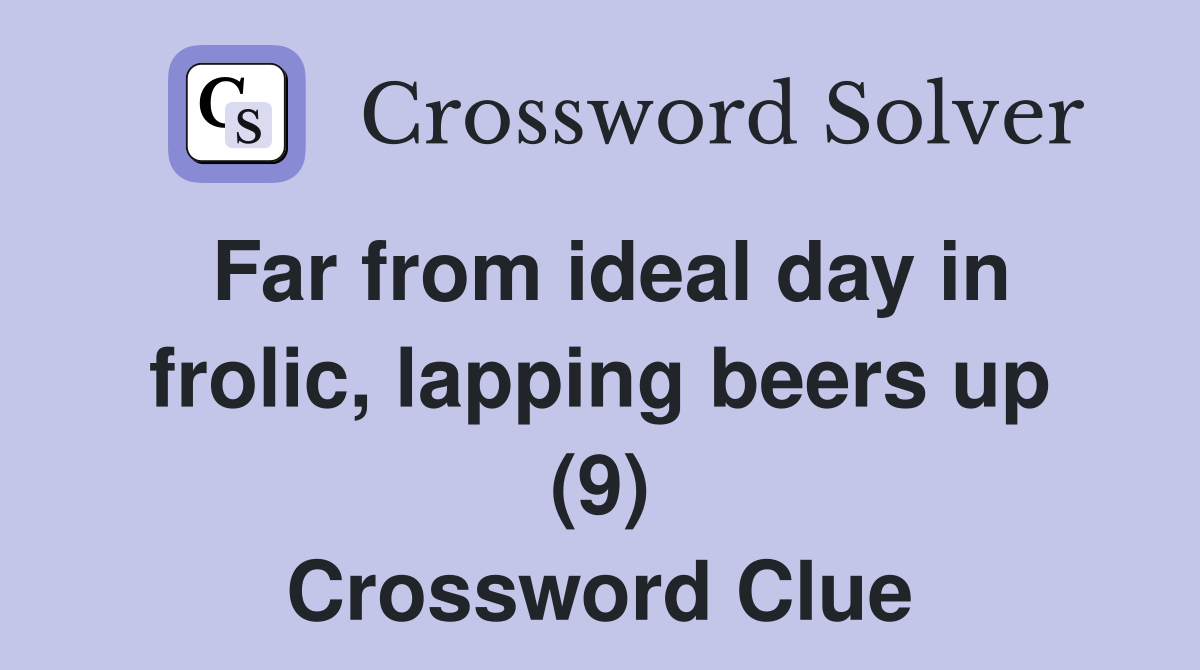 Far from ideal day in frolic, lapping beers up (9) Crossword Clue