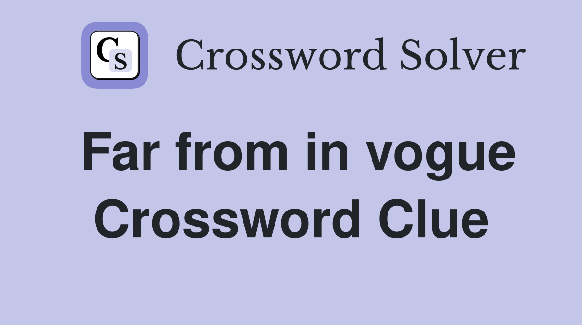 Far from in vogue Crossword Clue