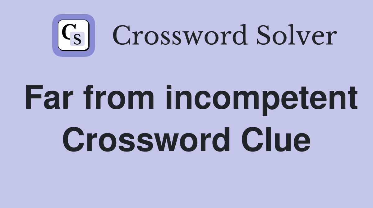 Far from incompetent Crossword Clue