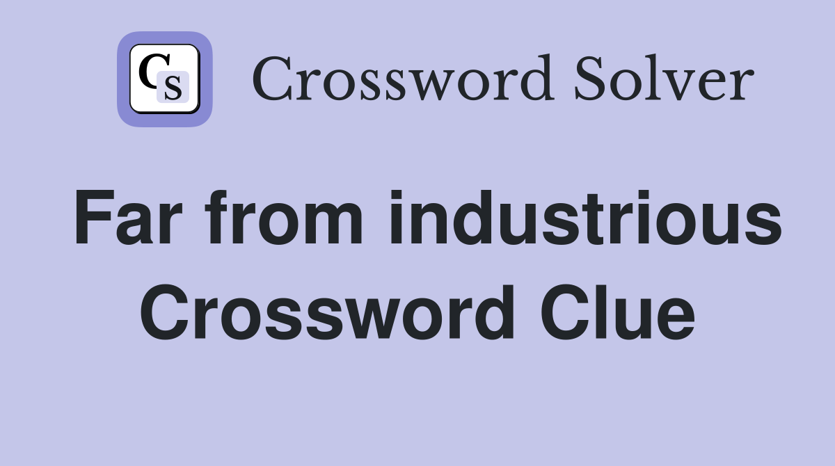 Far from industrious Crossword Clue