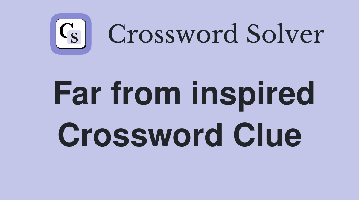 Far from inspired Crossword Clue