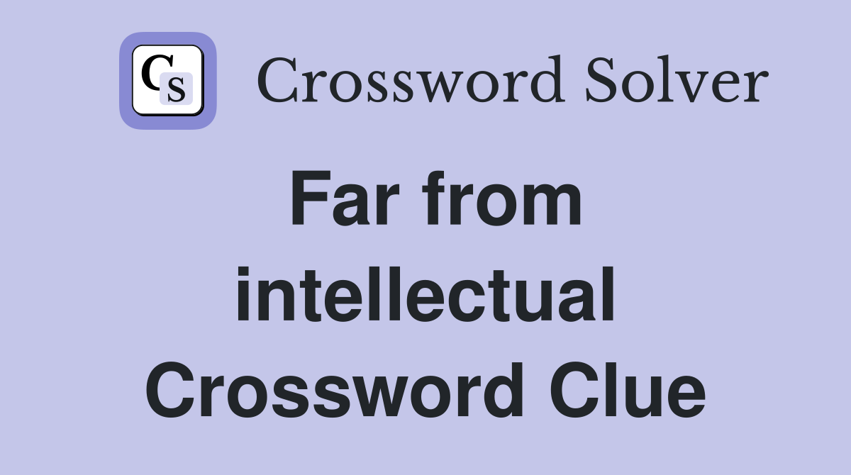 Far from intellectual Crossword Clue
