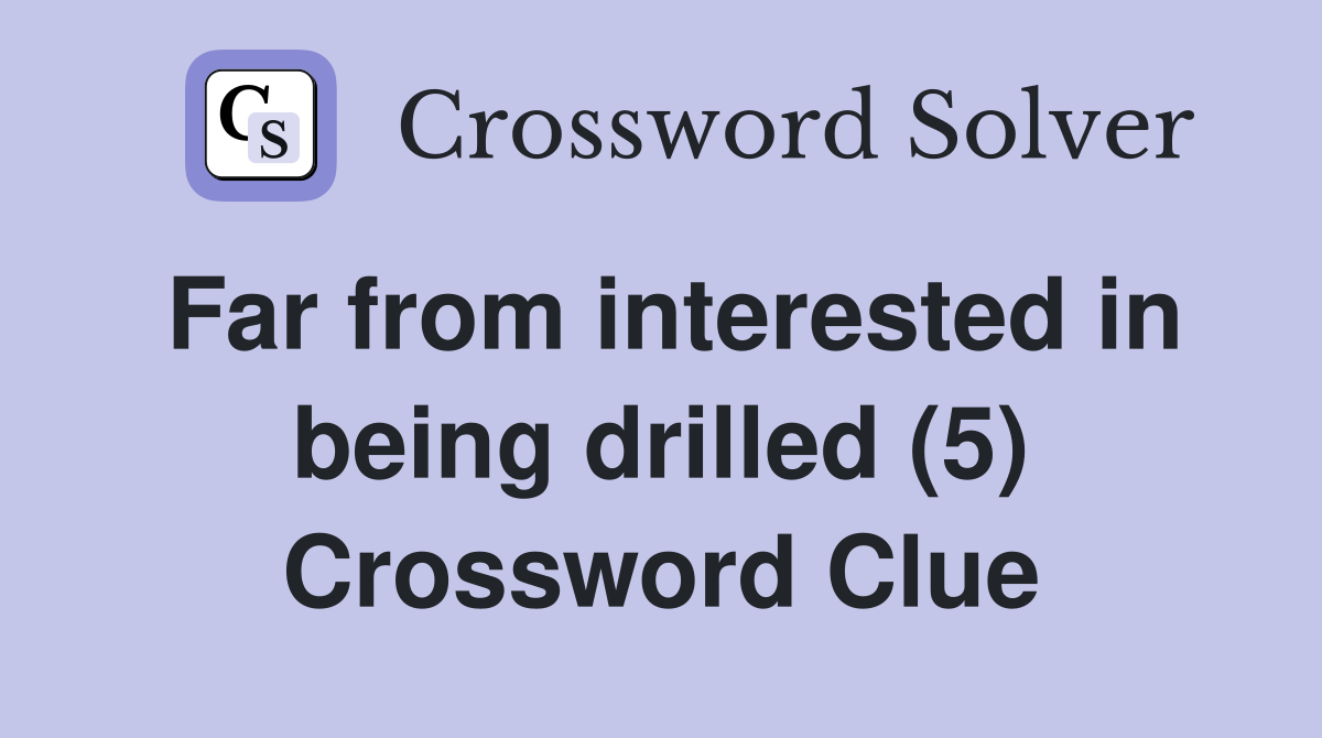 Far from interested in being drilled (5) Crossword Clue