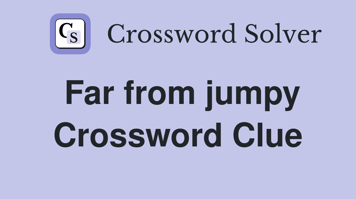 Far from jumpy Crossword Clue