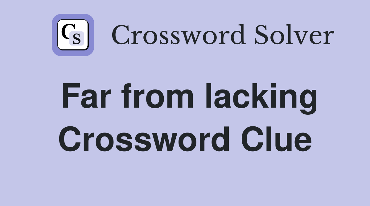 Far from lacking Crossword Clue