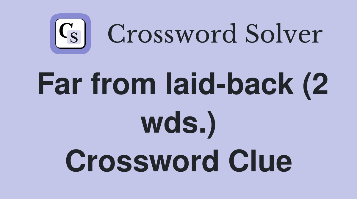Far from laid-back (2 wds.) Crossword Clue