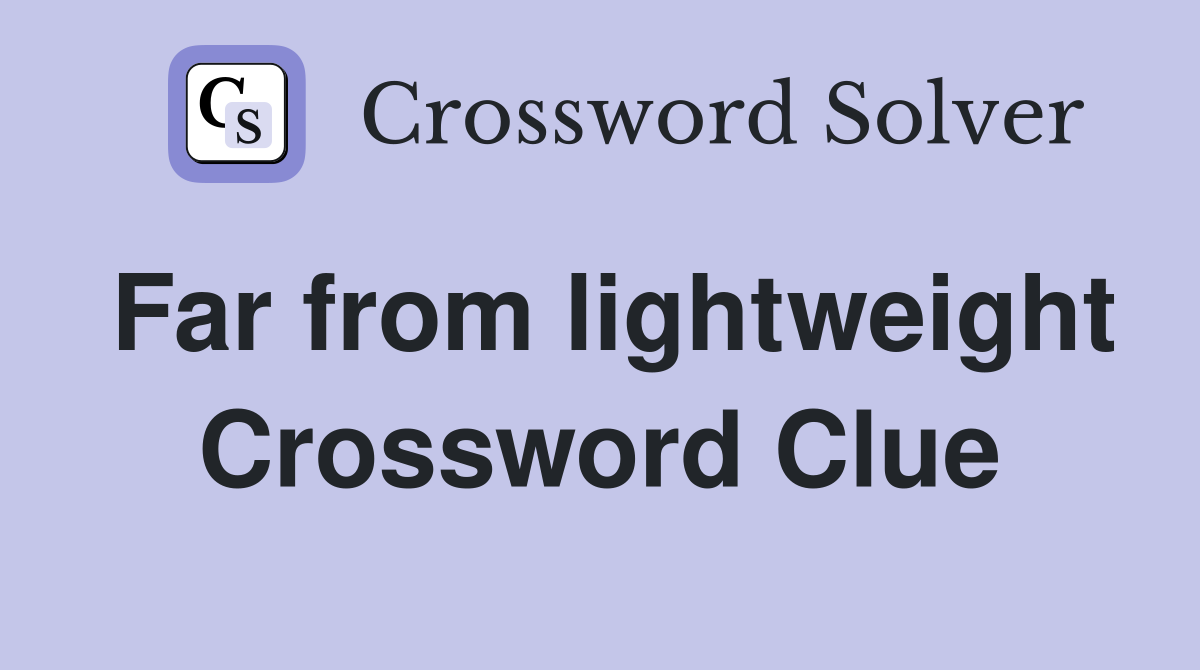 Far from lightweight Crossword Clue