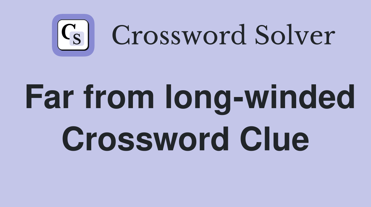 Far from long-winded Crossword Clue