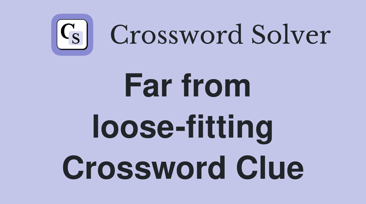 Far from loose-fitting Crossword Clue