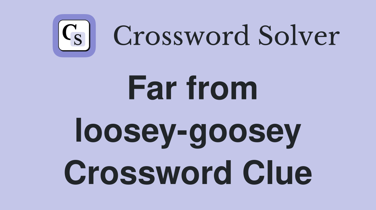 Far from loosey-goosey Crossword Clue