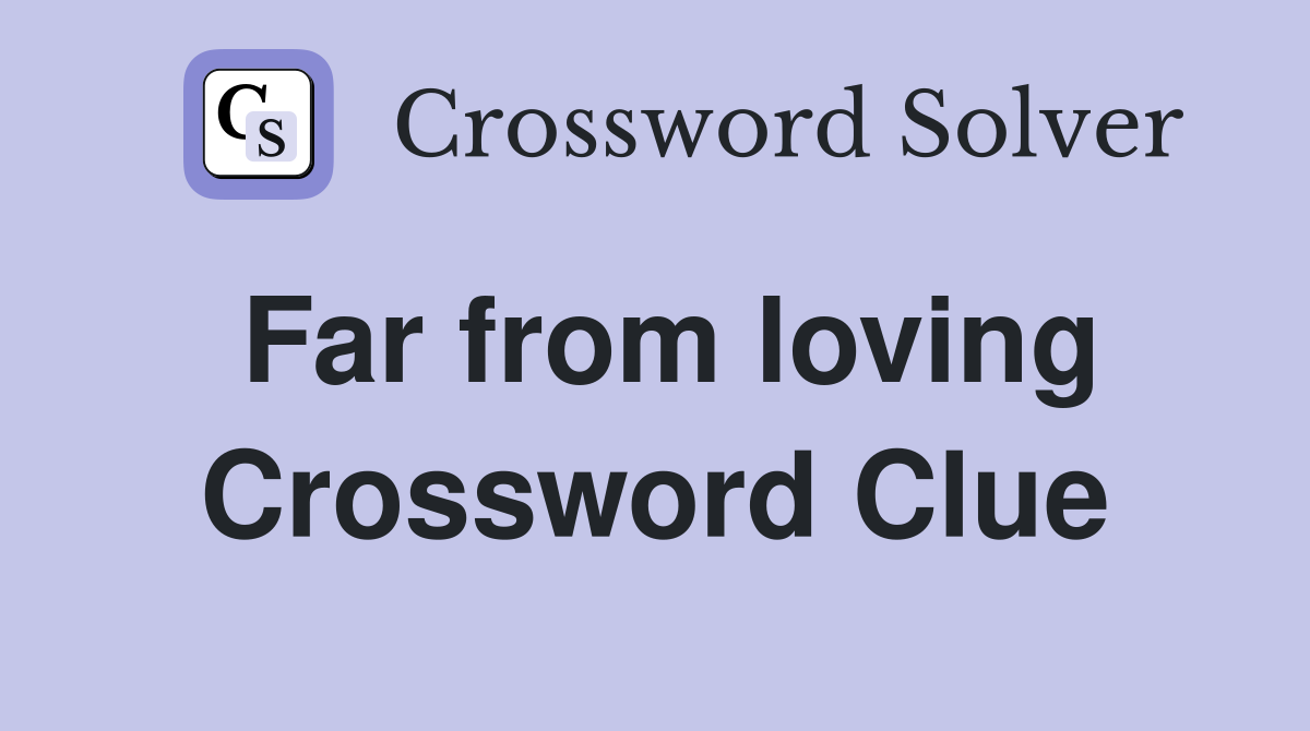 Far from loving Crossword Clue