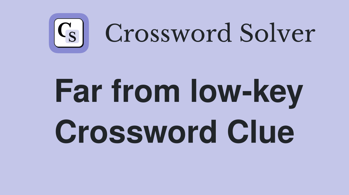 Far from low-key Crossword Clue