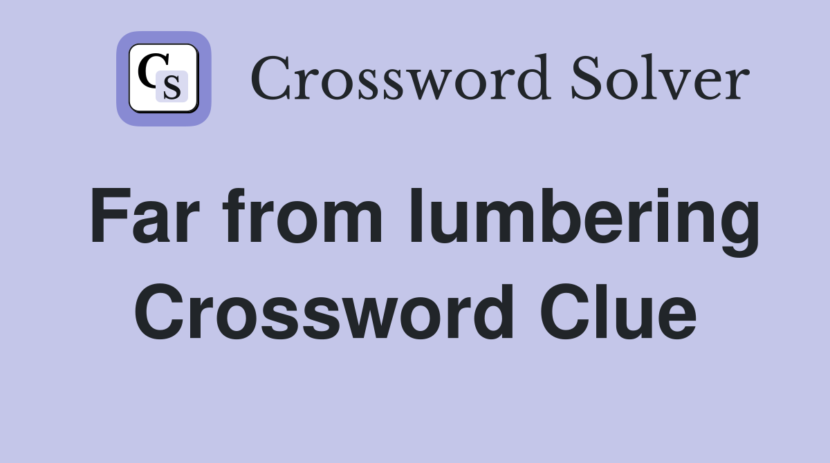 Far from lumbering Crossword Clue