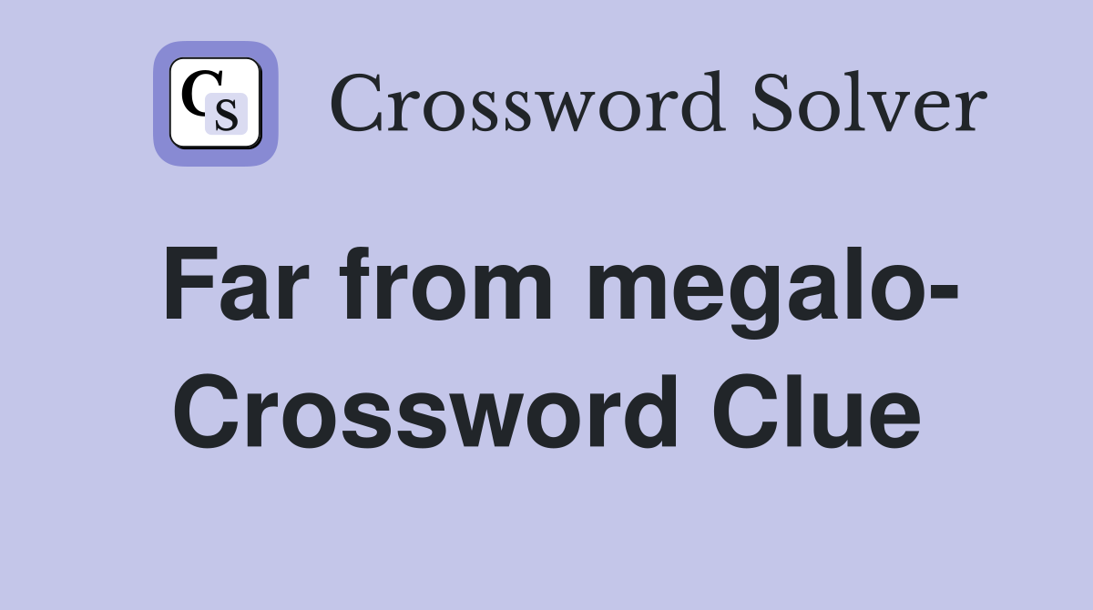 Far from megalo- Crossword Clue
