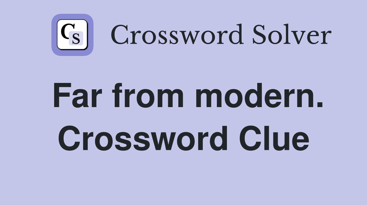 Far from modern. Crossword Clue