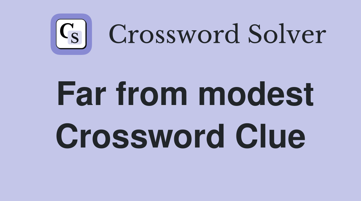 Far from modest Crossword Clue