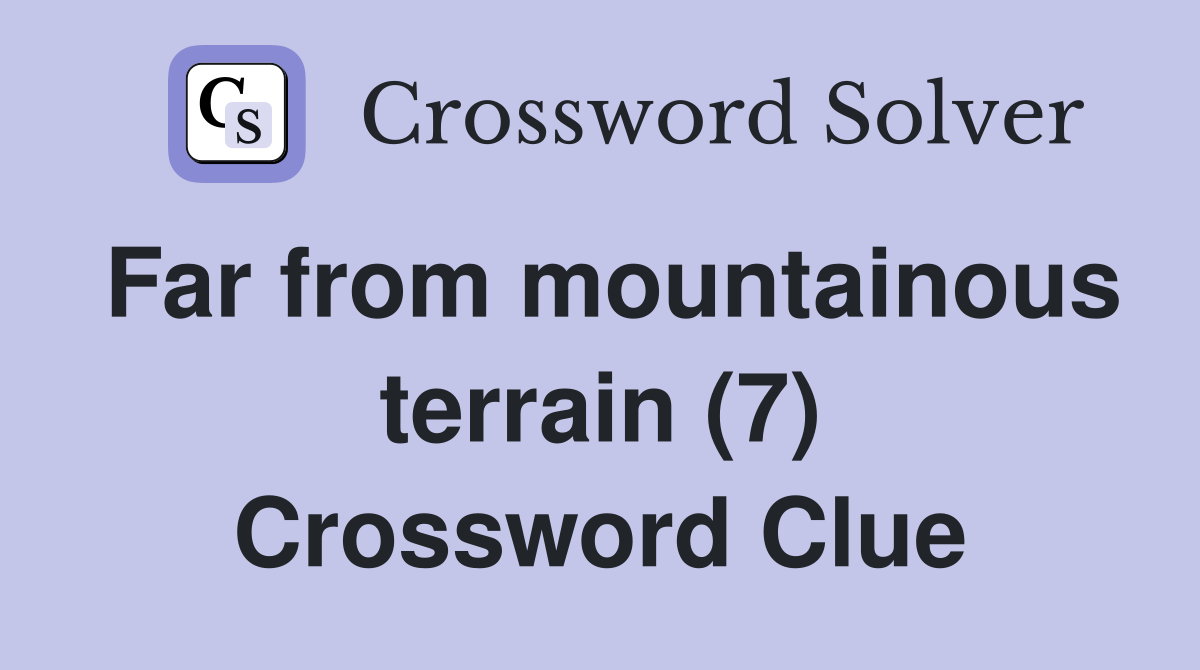 Far from mountainous terrain (7) Crossword Clue