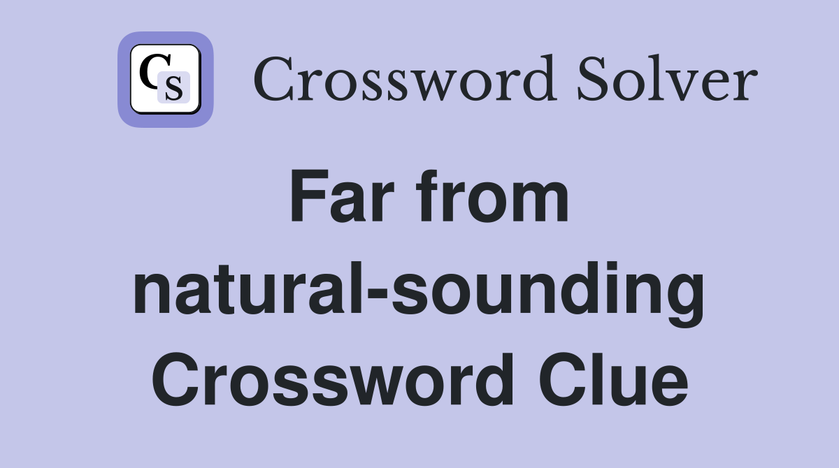 Far from natural-sounding Crossword Clue