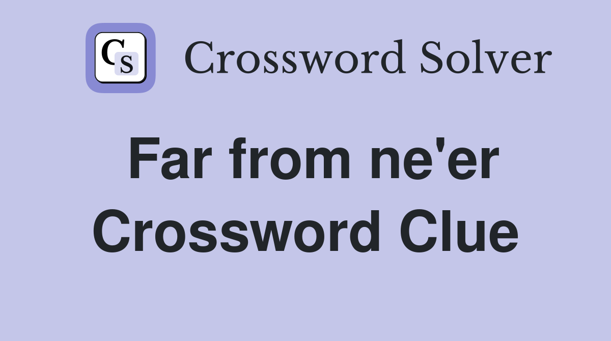 Far from ne'er Crossword Clue