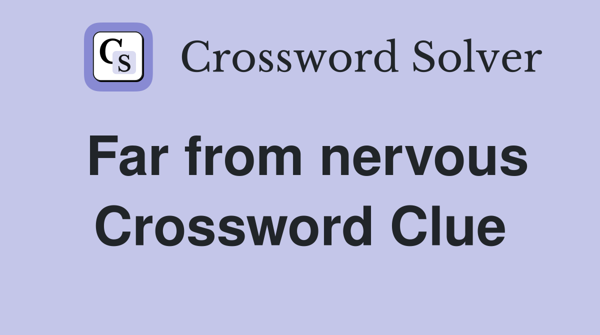 Far from nervous Crossword Clue
