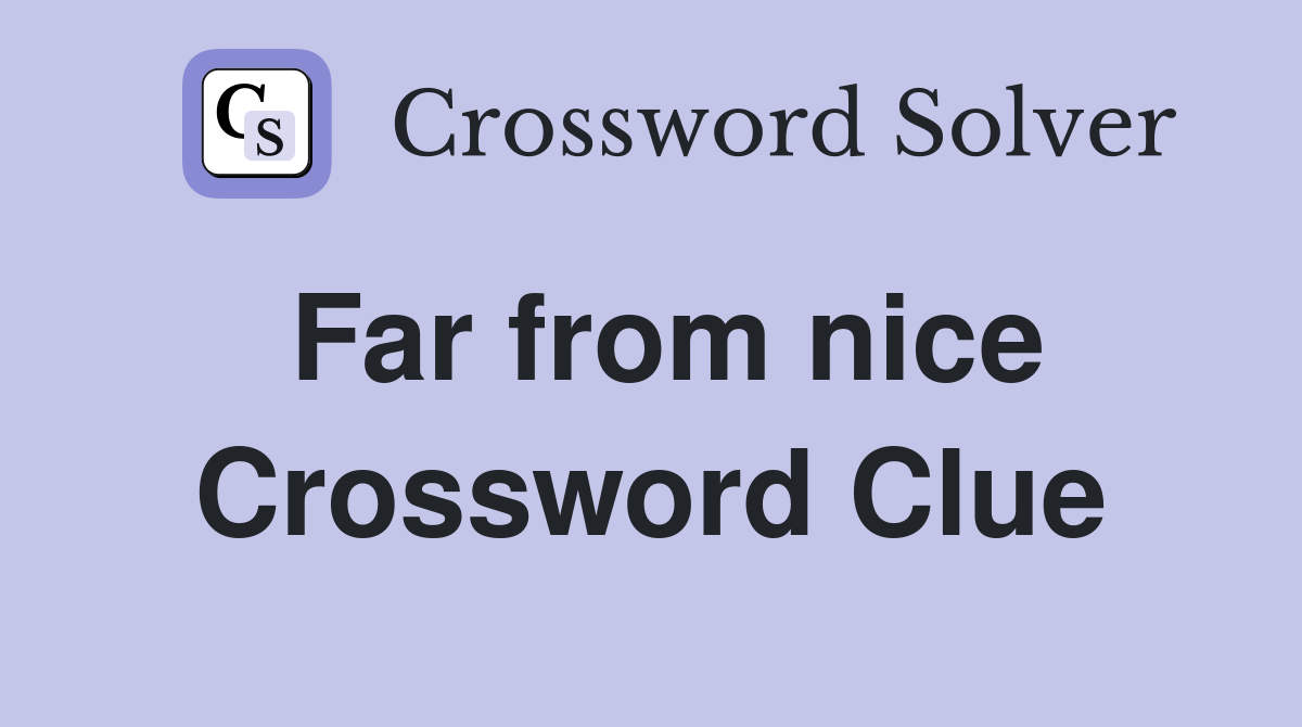 Far from nice Crossword Clue