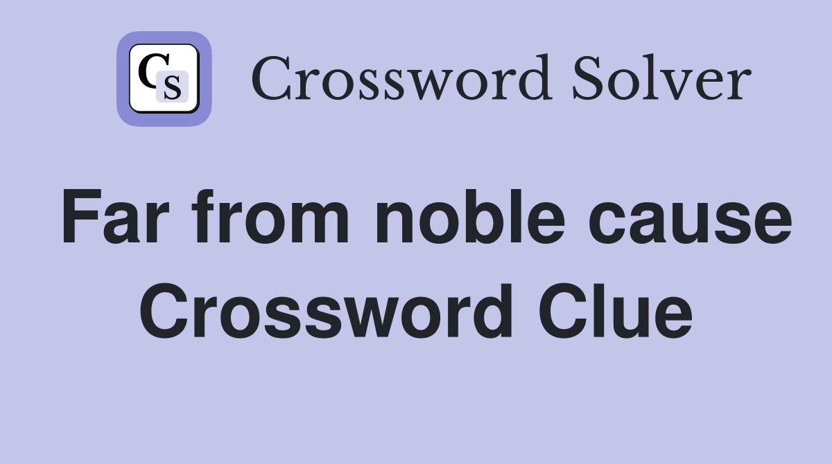 Far from noble cause Crossword Clue