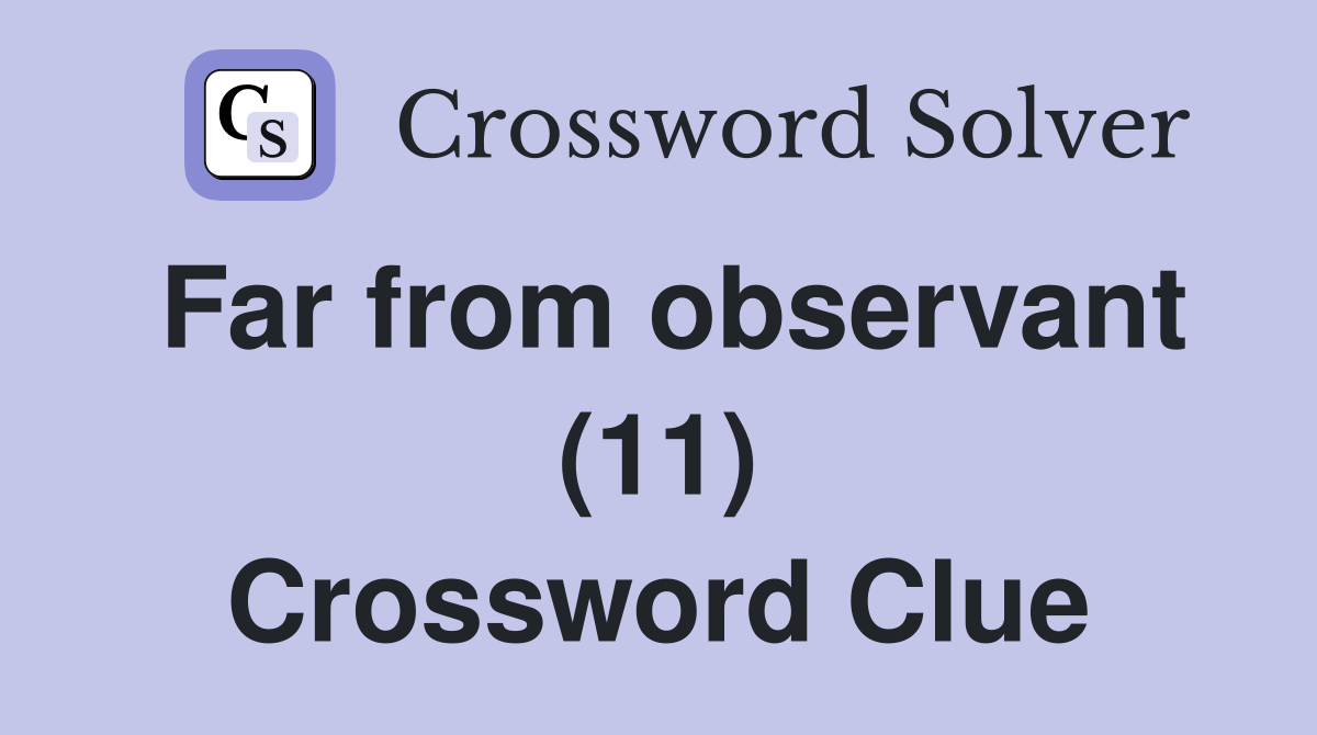 Far from observant (11) Crossword Clue
