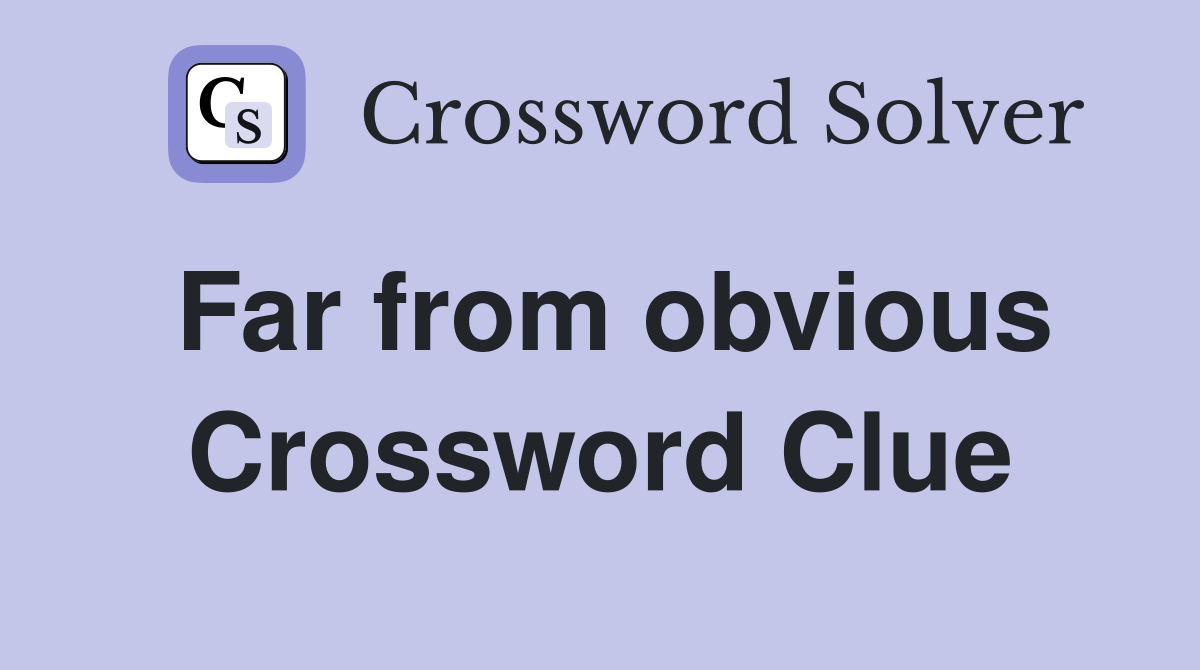 Far from obvious Crossword Clue