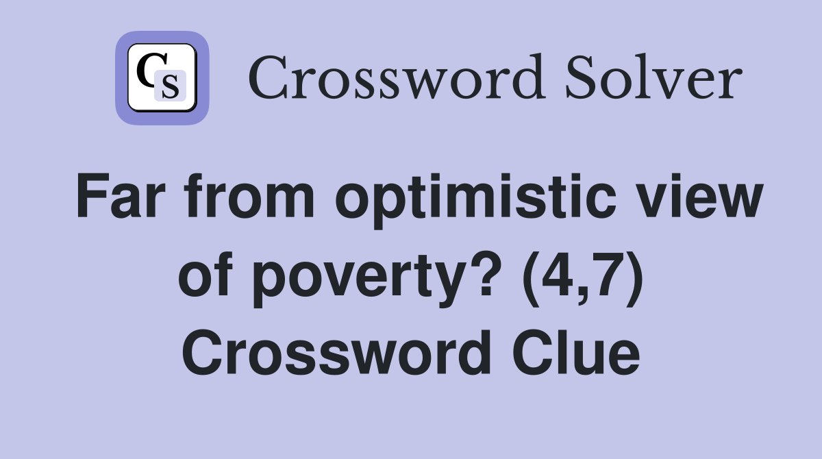 Far from optimistic view of poverty? (4,7) Crossword Clue