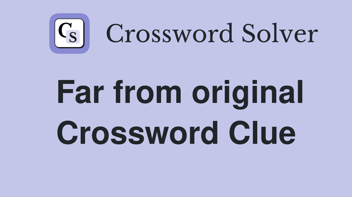 Far from original Crossword Clue