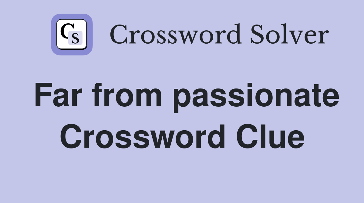 Far from passionate Crossword Clue