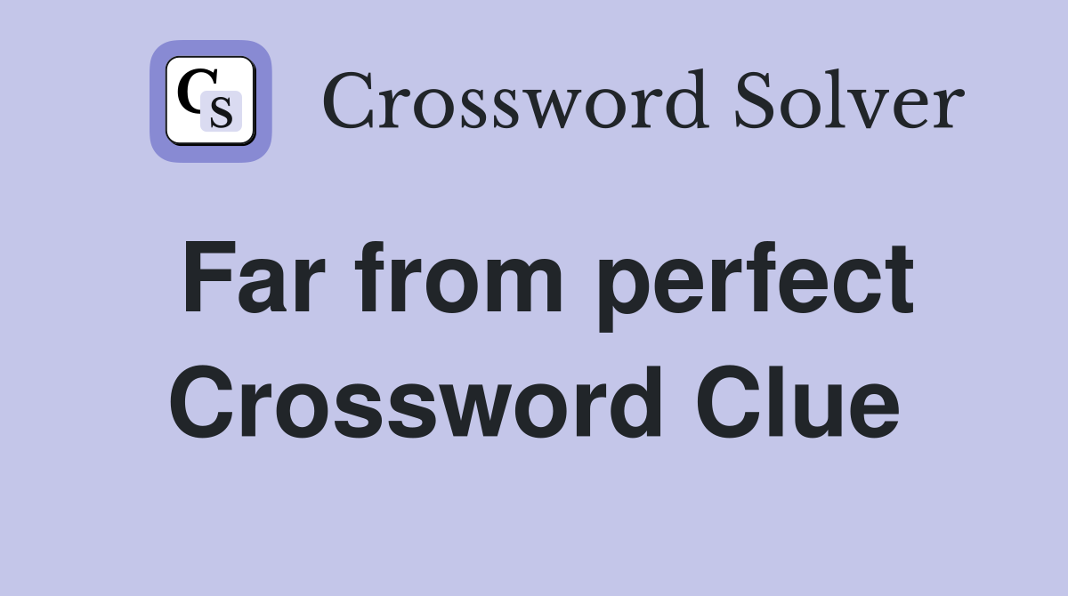 Far from perfect Crossword Clue