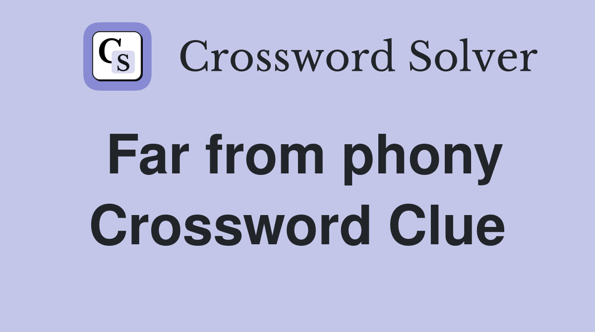 Far from phony Crossword Clue