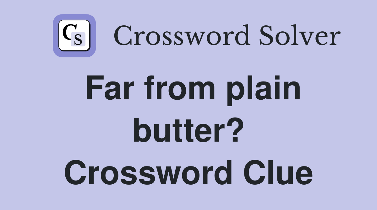 Far from plain butter? Crossword Clue