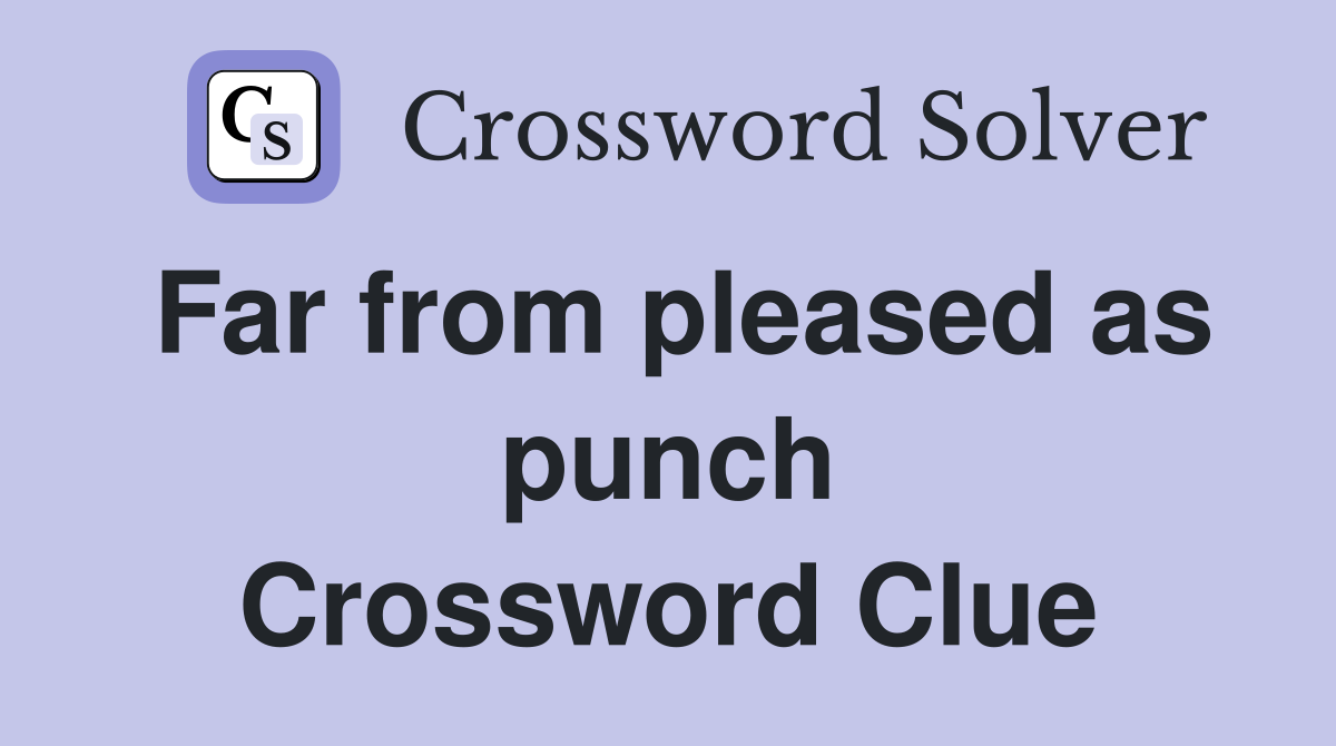 Far from pleased as punch Crossword Clue